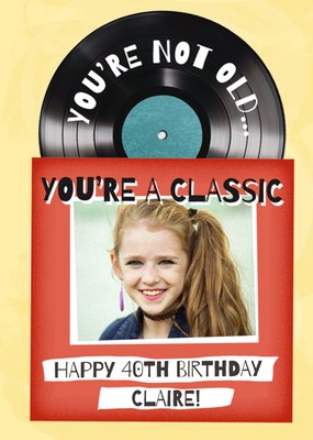 You're Not Old You're A Classic Photo Upload Birthday Card