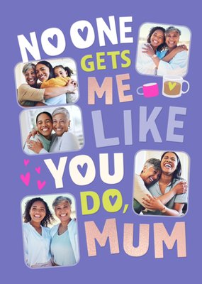 No One Gets Me Like You Do Mum Photo Upload Mother's Day Card