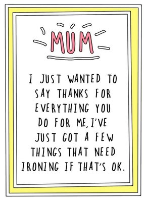 Funny Cheeky Mum I just Want To Say Thanks For Everything You Do For Me I have Some Ironing Card