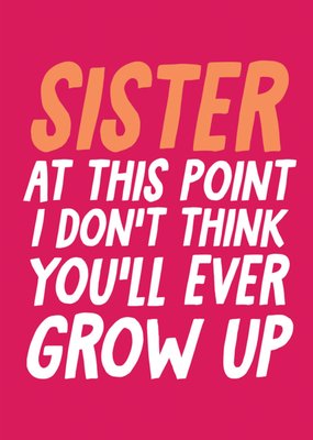 You'll Ever Grow Up Sister Typography Birthday Card