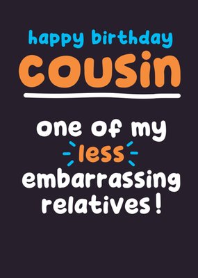 Cousin One Of My Less Embarrassing Relatives Typographic Birthday Card