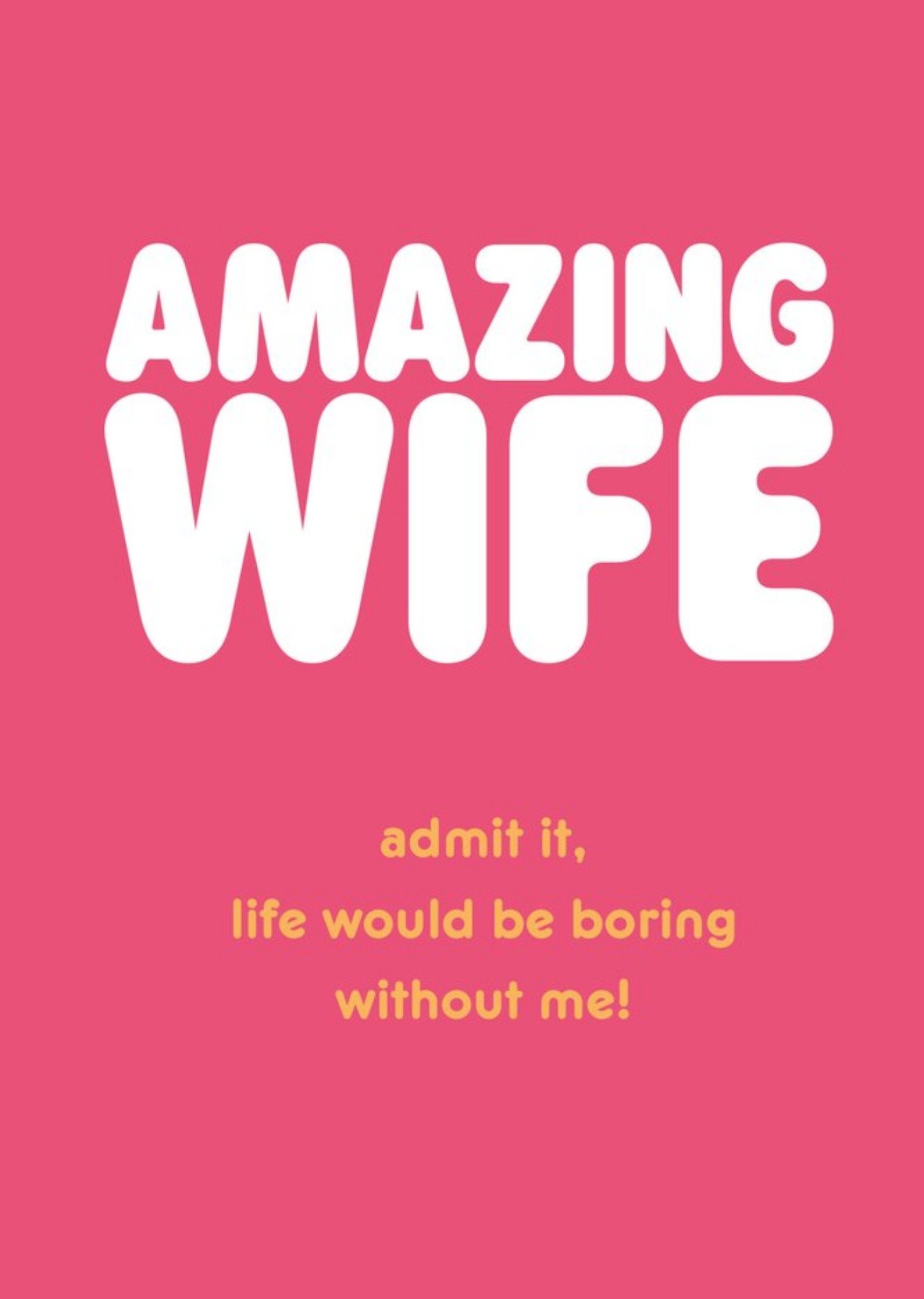 Moonpig Amazing Wife Life Would Be Boring Without Me Card