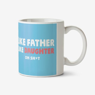 Typographic Photo Upload  Like Father Like Daughter Oh Shit Mug