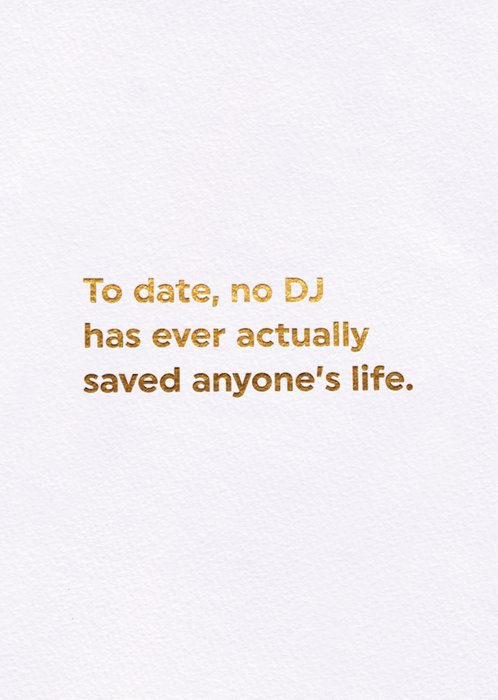 To Date, No DJ Has Ever Actually Saved Anyone's Life Card