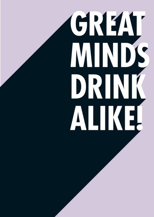 Great Minds Drink Alike Funny Typographic Card