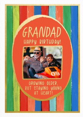 Grandad Growing Older But Staying Young At Heart Photo Upload Birthday Card