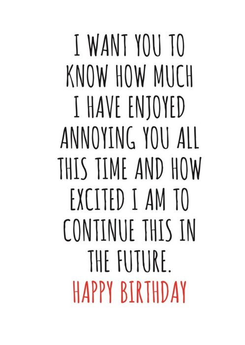 Typographical I Want You To Know How Much I Have Enjoyed Annoying You Happy Birthday Card