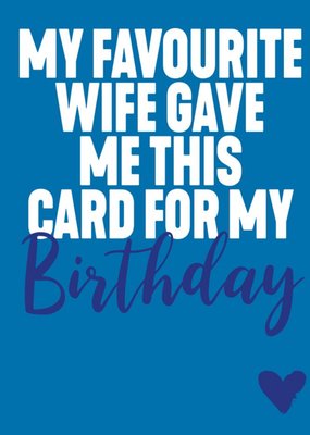 Funny Typographic My Favourite Wife Gave Me This Card For My Birthday