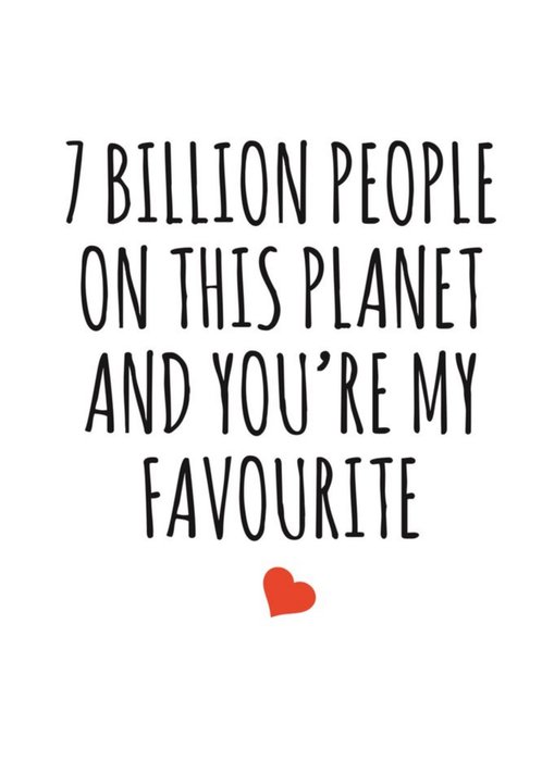 Typographical 7 Billion People On This Planet And Your My Favourite Valentines Day Card