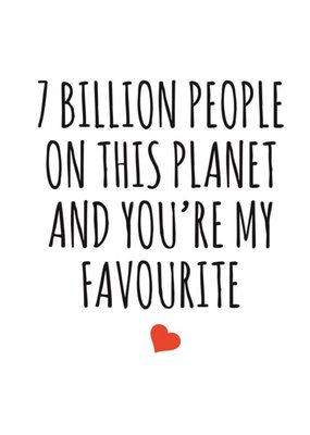 Typographical 7 Billion People On This Planet And Your My Favourite Valentines Day Card