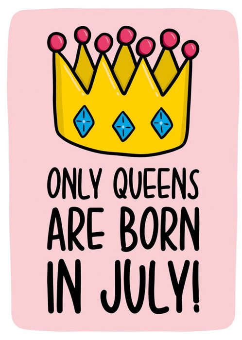 Only Queens Are Born In July Birthday Card