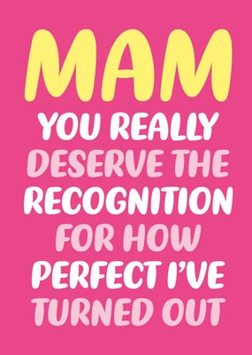 Mam You Really Deserve The Recognition For How Perfect I've Turned Out Chunky Text Typography Mother's Day Card