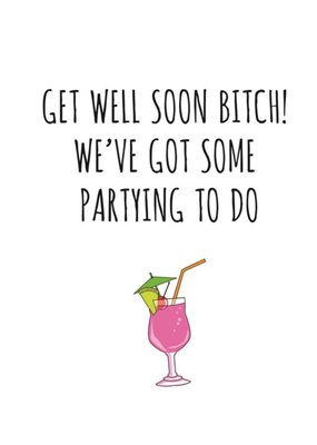 Typographical Get Well Soon Bitch Weve Got Some Partying To Do Card