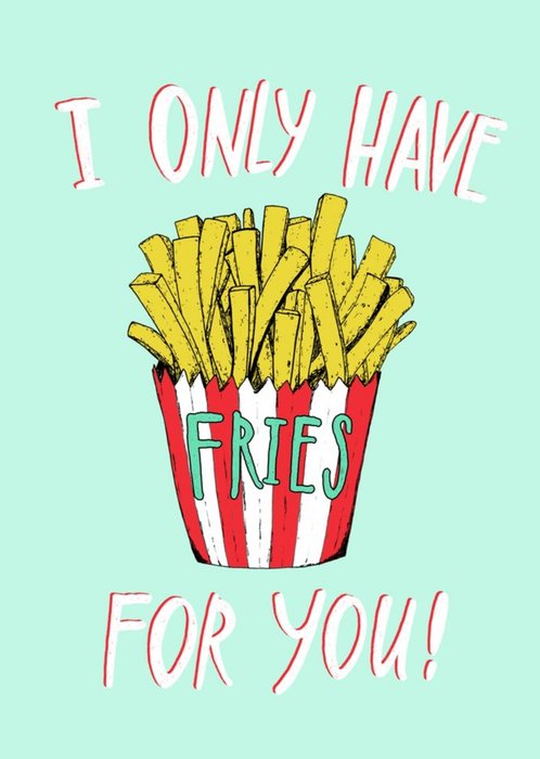 I Only Have Fries For You Typographic Card