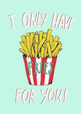 I Only Have Fries For You Typographic Card