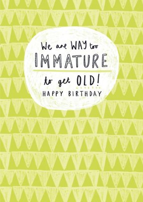 Way Too Immature To Get Old Birthday Card