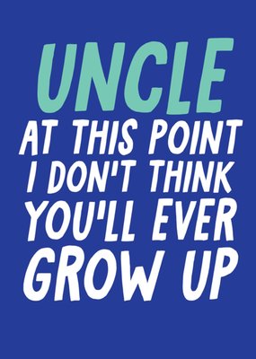 Uncle At This Point I Don't Think You'll Ever Grow Up Birthday Card