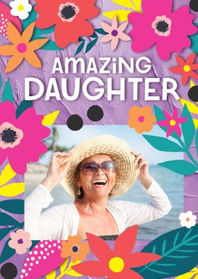 Vibrant Floral Amazing Daughter Photo Upload Birthday Card