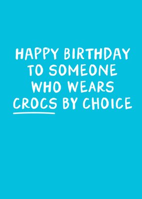 Happy Birthday To Someone Who Wears Crocs By Choice Card