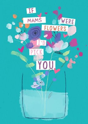 If Mams Were Flowers I'd Pick You Mother's Day Card