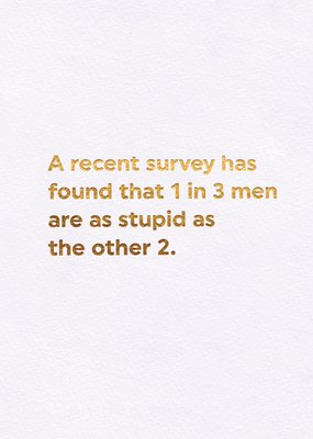 A Recent Survey Has Found That 1 In 3 Men Are As Stupid As The Other 2 Card