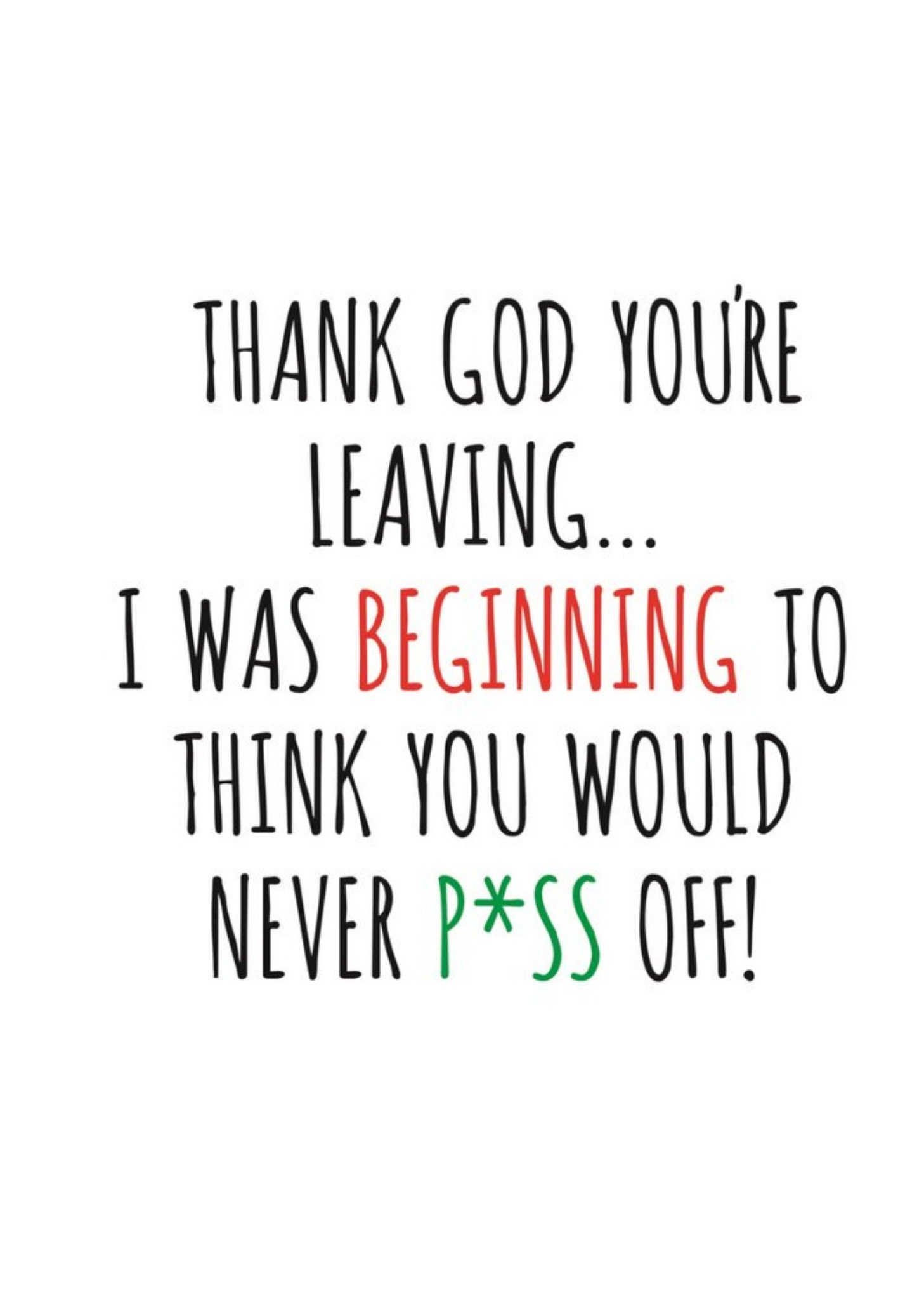 Banter King Typographical Thank God Your Leaving I Was Beginning To Think You Would Never Piss Card