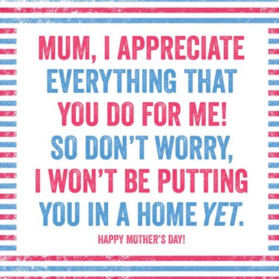 I Won't Be Putting You in a Home Yet Funny Mother's Day Card