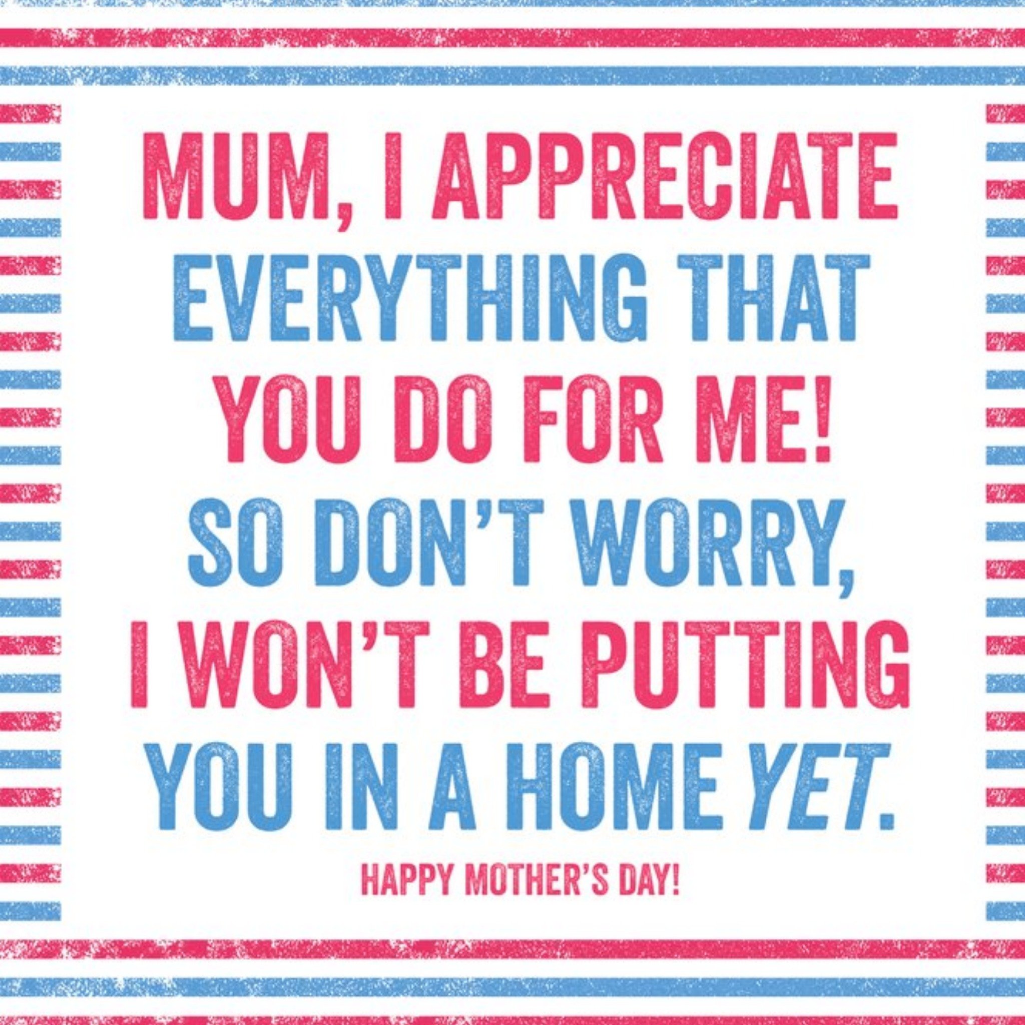 Moonpig I Won't Be Putting You In A Home Yet Funny Mother's Day Card
