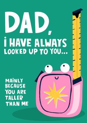 Dad I Have Always Looked Up To You Card