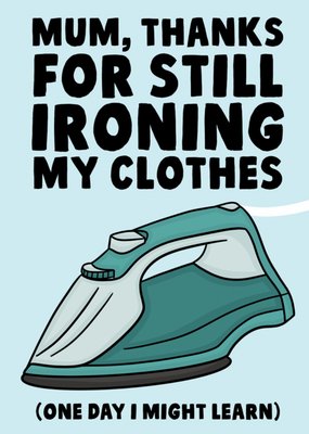 Mum Thanks For Still Ironing My Clothes Mother's Day Card