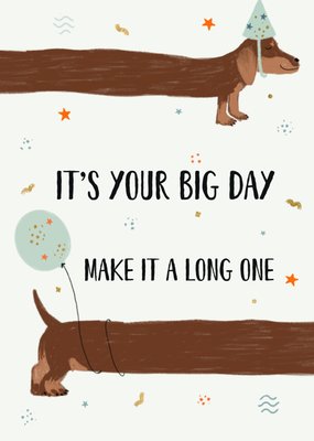 It’s Your Big Day Make It A Long One Illustrated Sausage Dog Birthday Card