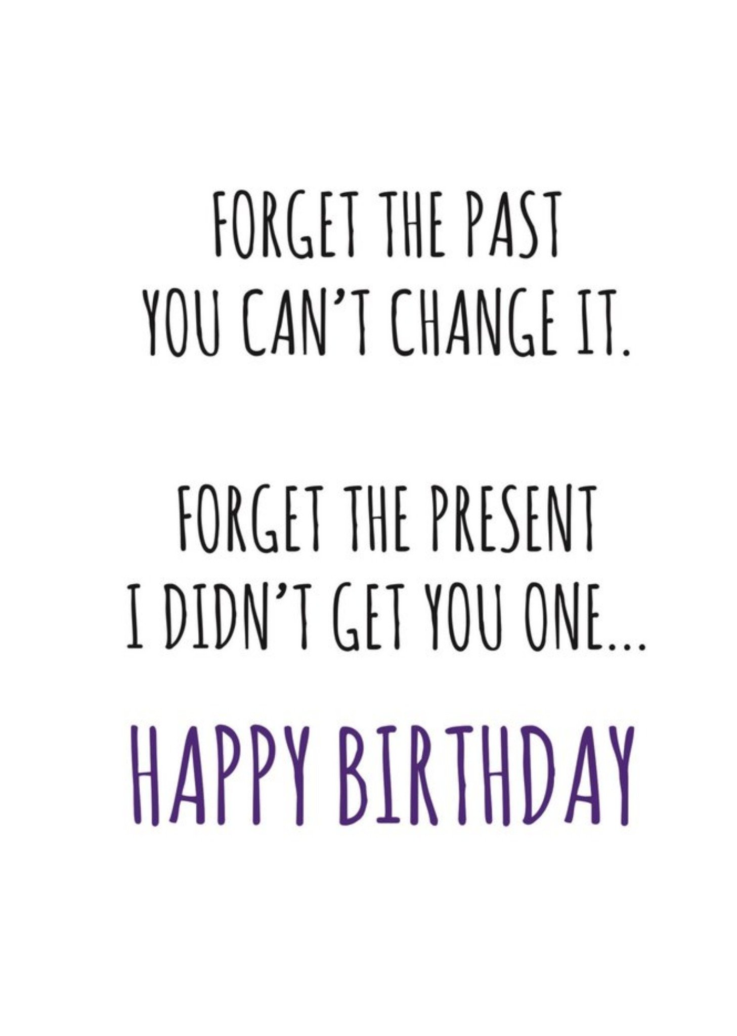 Banter King Typographical Funny Forget The Past You Cant Change It Forget The Present I Didnt Get Yo
