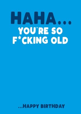 Haha You Are So Fucking Old Birthday Card