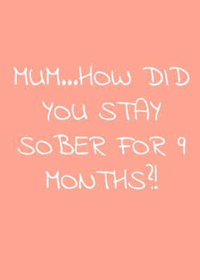 How Did You Stay Sober For Nine Months Mothers Day Card