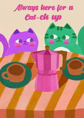 Always Here For A Cat-ch up Illustrated Cat Card