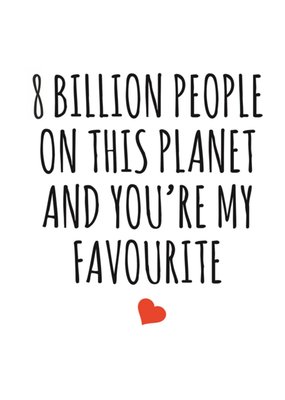 Typographical 7 Billion People On This Planet And Your My Favourite Valentines Day Card