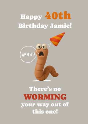 Worming Your Way Out Humour 40th Birthday Card