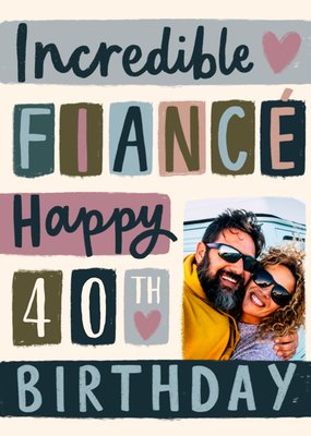 Incredible Fiancé Happy 40th Birthday Photo Upload Card