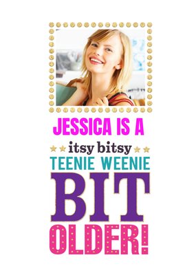 Itsy Bitsy Teenie Weenie Bit Older Personalised Photo Upload Birthday Card