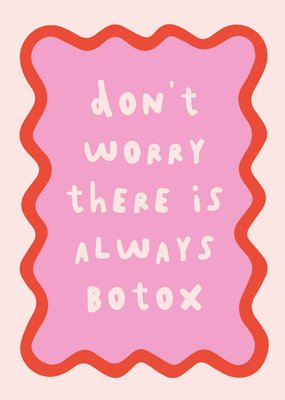 Scribbler Don't Worry There Is Always Botox Typographic Birthday Card