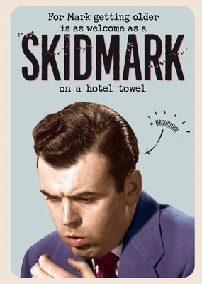 For Mark Getting Older Is As Welcome As A Skidmark On A Hotel Towel Personalised Birthday Card