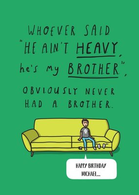 Funny Birthday card - Whoever said  He ain't HEAVY he's my borther , 