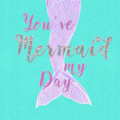 Youve Mermaid My Day Card