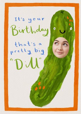 A Pretty Big Dill Face In Hole Birthday Card