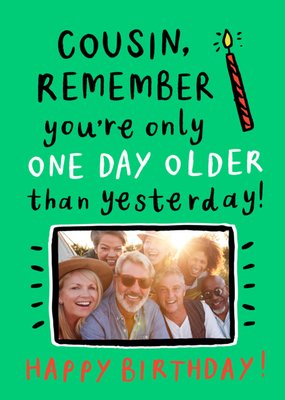 Cousin Remember You're Only One Day Older Than Yesterday Photo Upload Birthday Card