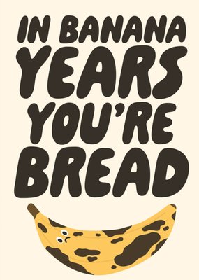 In Banana Years You're Bread Birthday Card