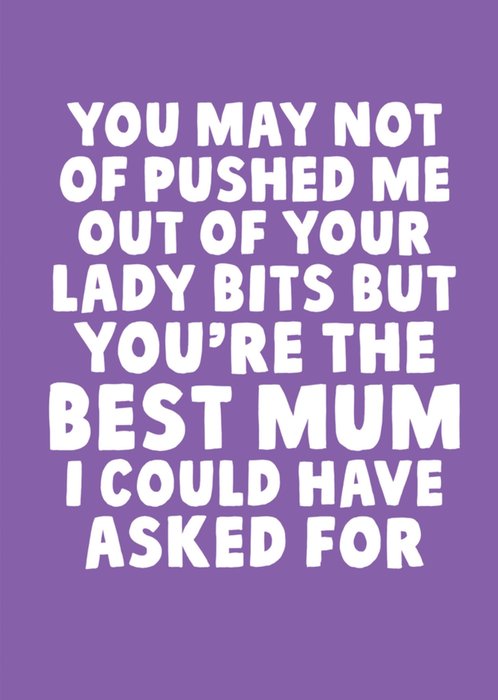 You May Of Not Pushed Me Out Of Your Lady Bits But... Mother's Day Card