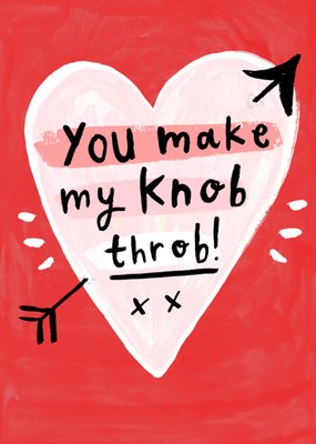 Cheeky You Make My Knob Throb Hand Drawn Heart With Arrow Through Typography Valentine's Day Card