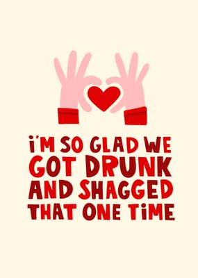 I'm So Glad We Got Drunk And Shagged That One Time Card