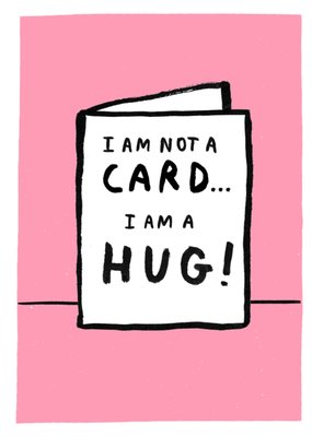 I Am Not A Card I Am A Hug Card
